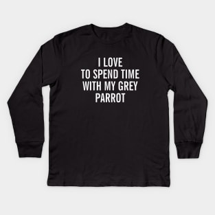 I Love To Spend Time With My Grey Parrot - African Gray Parrot - Casco Kids Long Sleeve T-Shirt